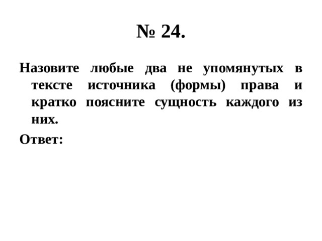 № 24. Назовите любые два не упомянутых в тексте источника (формы) права и кратко поясните сущность каждого из них. Ответ: 