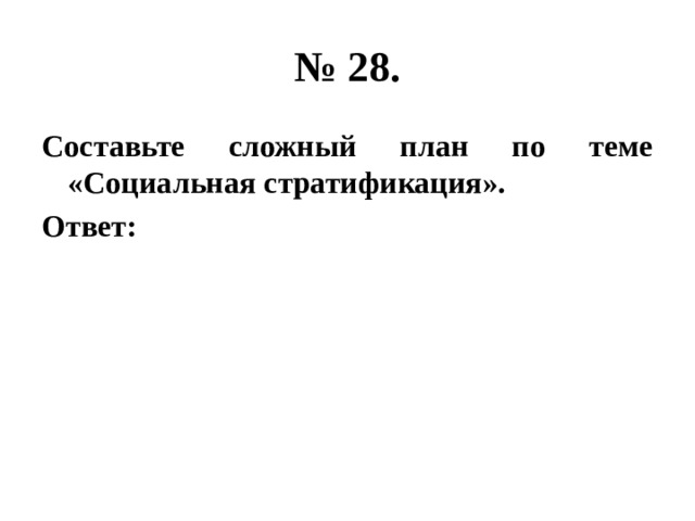 № 28. Составьте сложный план по теме «Социальная стратификация». Ответ: 