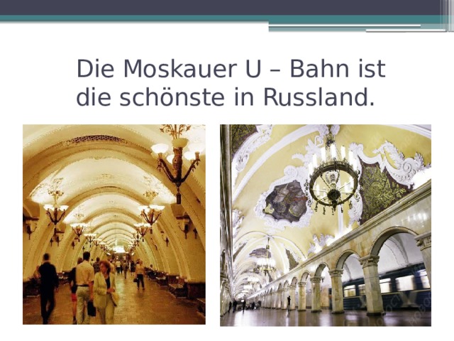 Die Moskauer U – Bahn ist die schönste in Russland. 