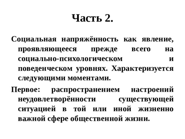 Часть 2. Социальная напряжённость как явление, проявляющееся прежде всего на социально-психологическом и поведенческом уровнях. Характеризуется следующими моментами. Первое: распространением настроений неудовлетворённости существующей ситуацией в той или иной жизненно важной сфере общественной жизни. 