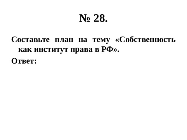 № 28. Составьте план на тему «Собственность как институт права в РФ». Ответ: 