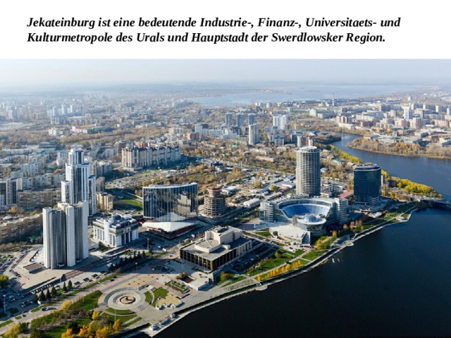Jekateinburg ist eine bedeutende Industrie-, Finanz-, Universitaets- und Kulturmetropole des Urals und Hauptstadt der Swerdlowsker Region. 