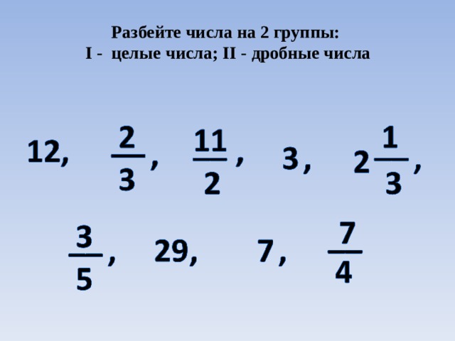 Разбейте числа на 2 группы:  I - целые  числа; II - дробные числа 