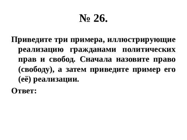 № 26. Приведите три примера, иллюстрирующие реализацию гражданами политических прав и свобод. Сначала назовите право (свободу), а затем приведите пример его (её) реализации. Ответ: 