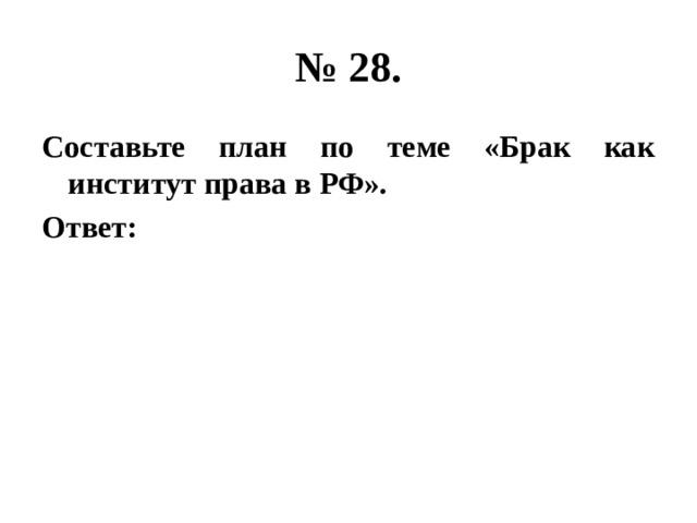 № 28. Составьте план по теме «Брак как институт права в РФ». Ответ: 