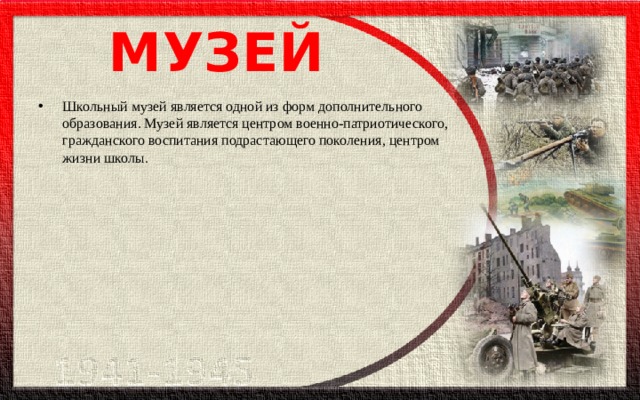 МУЗЕЙ Школьный музей является одной из форм дополнительного образования. Музей является центром военно-патриотического, гражданского воспитания подрастающего поколения, центром жизни школы. 