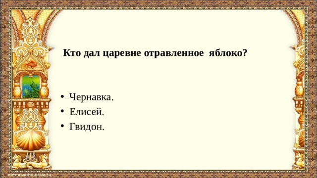  Кто дал царевне отравленное яблоко? Чернавка. Елисей. Гвидон. 