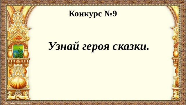 Конкурс №9  Узнай героя сказки. 