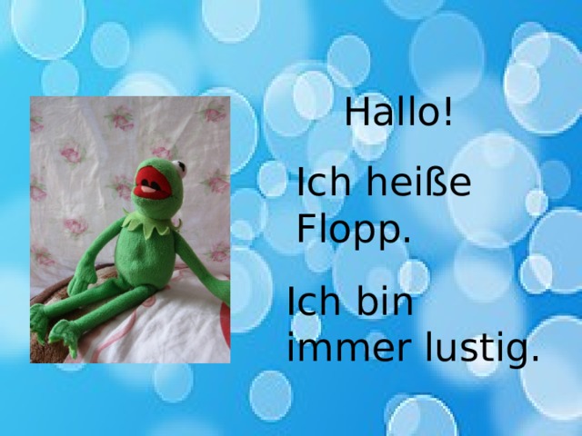 Hallo! Ich heiße Flopp. Ich bin immer lustig. 