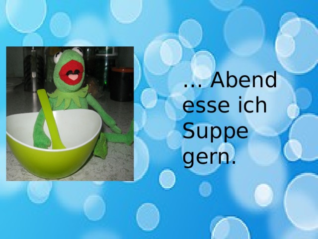 … Abend esse ich Suppe gern. 