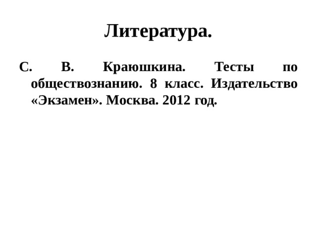 Литература. С. В. Краюшкина. Тесты по обществознанию. 8 класс. Издательство «Экзамен». Москва. 2012 год. 