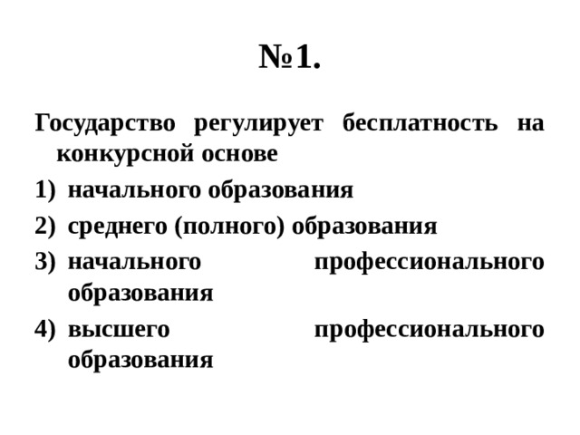 № 1. Государство регулирует бесплатность на конкурсной основе начального образования среднего (полного) образования начального профессионального образования высшего профессионального образования 