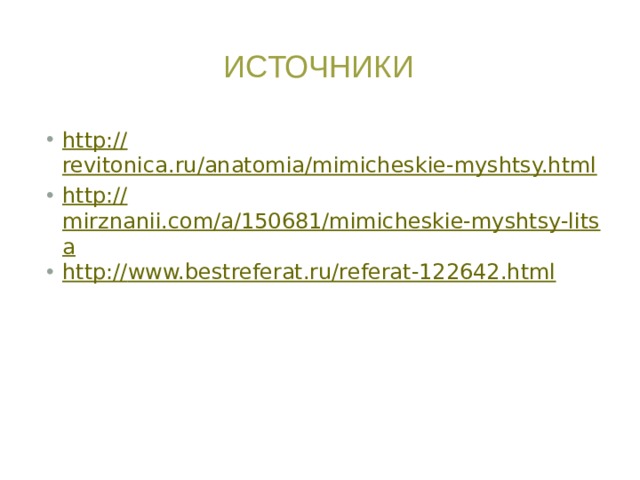 Источники http:// revitonica.ru/anatomia/mimicheskie-myshtsy.html http:// mirznanii.com/a/150681/mimicheskie-myshtsy-litsa http:// www.bestreferat.ru/referat-122642.html 