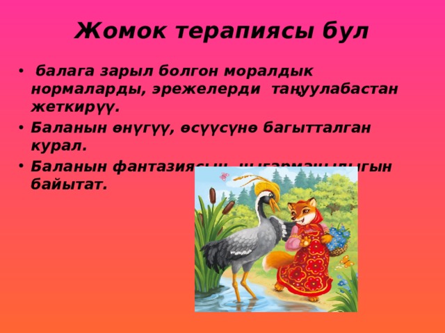 Жомок терапиясы бул   балага зарыл болгон моралдык нормаларды, эрежелерди таңуулабастан жеткирүү. Баланын өнүгүү, өсүүсүнө багытталган курал. Баланын фантазиясын, чыгармачылыгын байытат. 