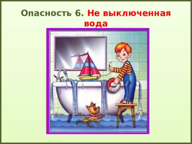 Забывают выключать воду. Опасности вдома. Домашние опасности вода. Опасные домашние опасности. Опасность воды в доме.