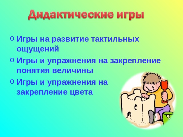 Игры на развитие тактильных ощущений Игры и упражнения на закрепление понятия величины Игры и упражнения на закрепление цвета  