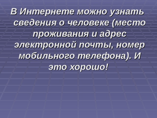 В Интернете можно узнать сведения о человеке (место проживания и адрес электронной почты, номер мобильного телефона). И это хорошо! 