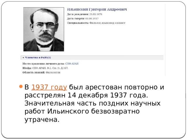 В  1937 году  был арестован повторно и расстрелян 14 декабря 1937 года. Значительная часть поздних научных работ Ильинского безвозвратно утрачена. 