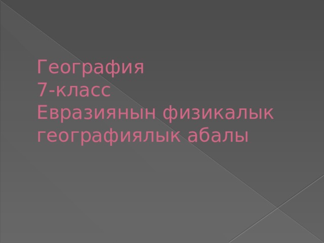 География  7-класс  Евразиянын физикалык географиялык абалы 