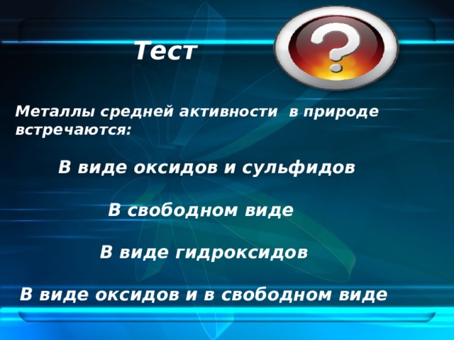 Тест Металлы средней активности в природе встречаются:   В виде оксидов и сульфидов  В свободном виде  В виде гидроксидов  В виде оксидов и в свободном виде 