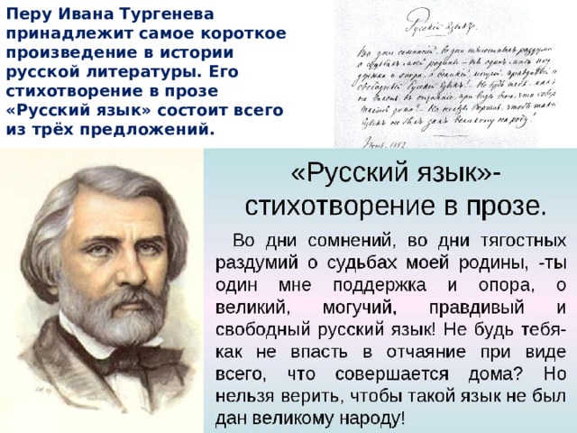 Перу Ивана Тургенева принадлежит самое короткое произведение в истории русской литературы. Его стихотворение в прозе «Русский язык» состоит всего из трёх предложений. 