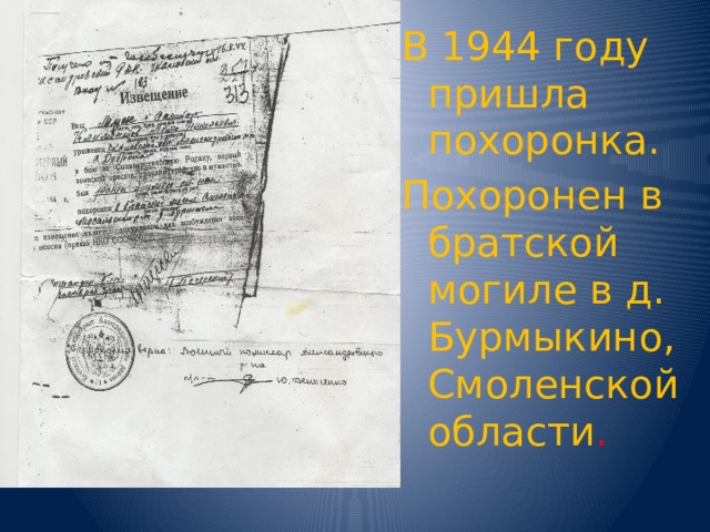 В  1944 году пришла похоронка. Похоронен в братской могиле в д. Бурмыкино, Смоленской области . 