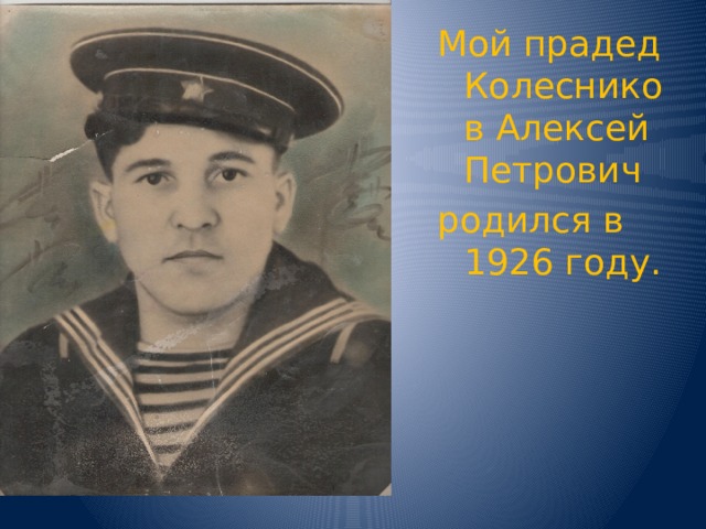 Мой прадед Колесников Алексей Петрович родился в 1926 году. 