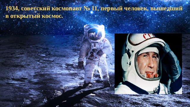 1934, советский космонавт № 11, первый человек, вышедший в открытый космос. 