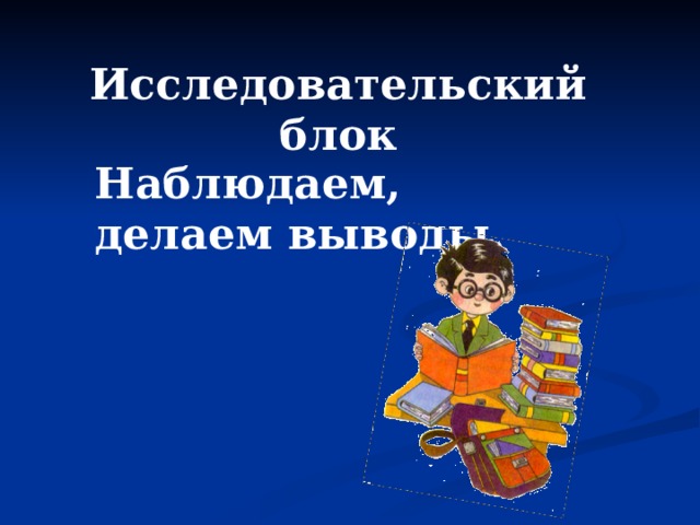 Исследовательский блок Наблюдаем, делаем выводы. 