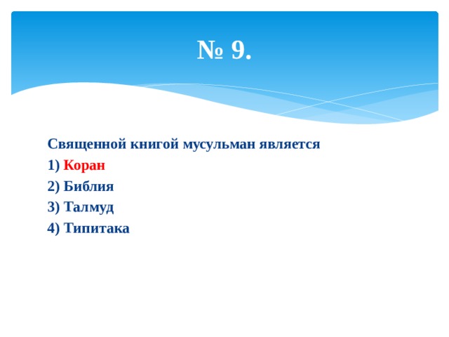 № 9. Священной книгой мусульман является 1) Коран 2) Библия 3) Талмуд 4) Типитака 