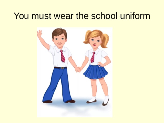 You must wear the school uniform 