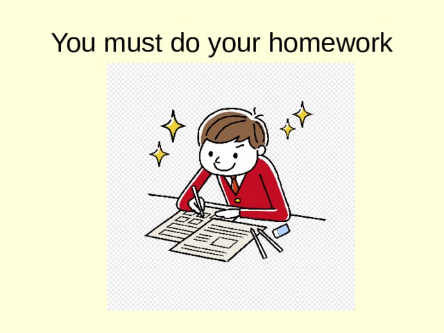 I already to do my homework. Must do homework. Рисунки на тему do my homework. Must рисунок. You must do your homework.