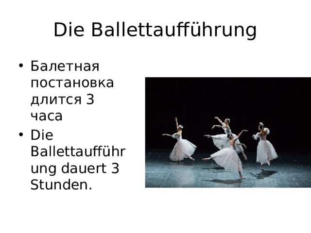 Die Ballettaufführung Балетная постановка длится 3 часа Die Ballettaufführung dauert 3 Stunden. 