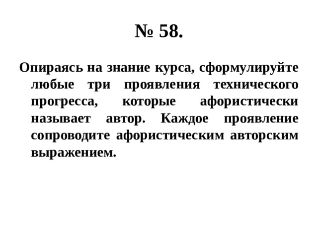 № 58. Опираясь на знание курса, сформулируйте любые три проявления технического прогресса, которые афористически называет автор. Каждое проявление сопроводите афористическим авторским выражением. 