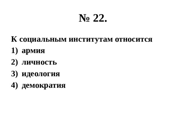 № 22. К социальным институтам относится армия личность идеология демократия 