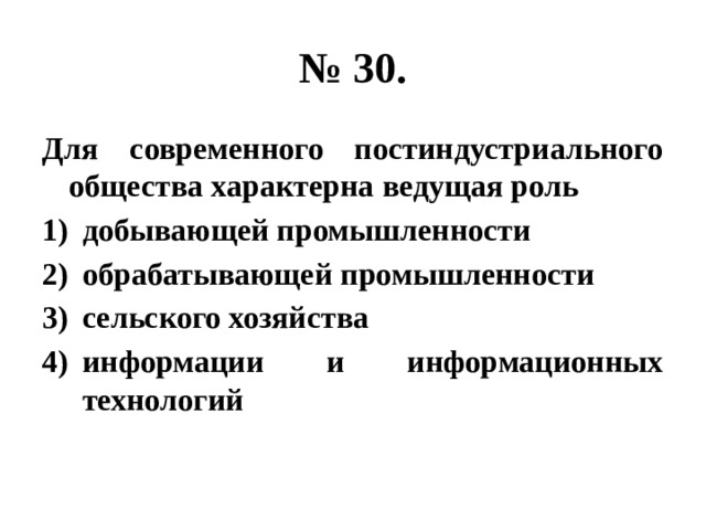 № 30. Для современного постиндустриального общества характерна ведущая роль добывающей промышленности обрабатывающей промышленности сельского хозяйства информации и информационных технологий 