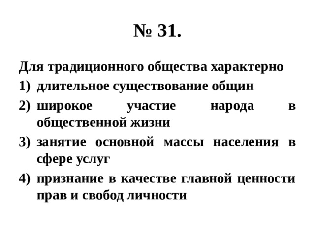 № 31. Для традиционного общества характерно длительное существование общин широкое участие народа в общественной жизни занятие основной массы населения в сфере услуг признание в качестве главной ценности прав и свобод личности 