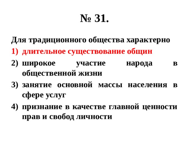 № 31. Для традиционного общества характерно длительное существование общин широкое участие народа в общественной жизни занятие основной массы населения в сфере услуг признание в качестве главной ценности прав и свобод личности 