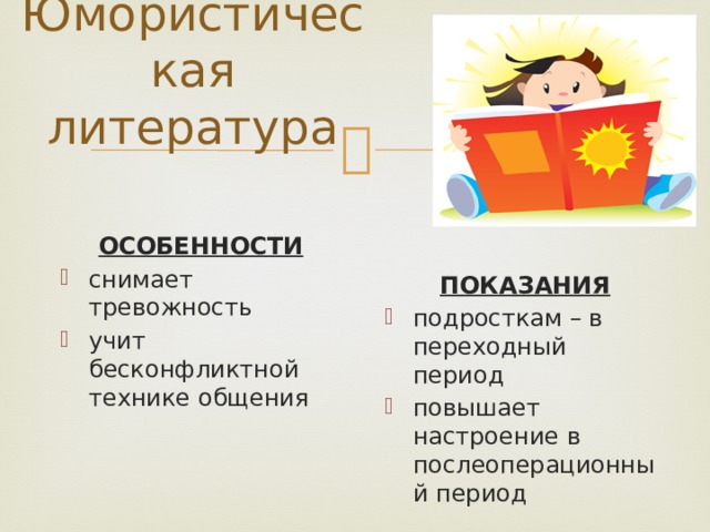 Юмористическая литература ОСОБЕННОСТИ снимает тревожность учит бесконфликтной технике общения ПОКАЗАНИЯ подросткам – в переходный период повышает настроение в послеоперационный период 