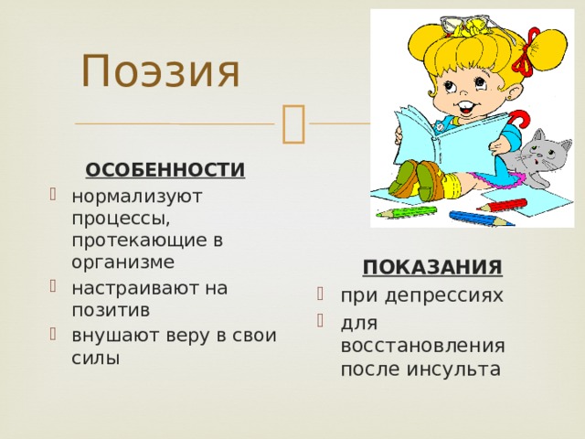 Поэзия ОСОБЕННОСТИ нормализуют процессы, протекающие в организме настраивают на позитив внушают веру в свои силы ПОКАЗАНИЯ при депрессиях для восстановления после инсульта 