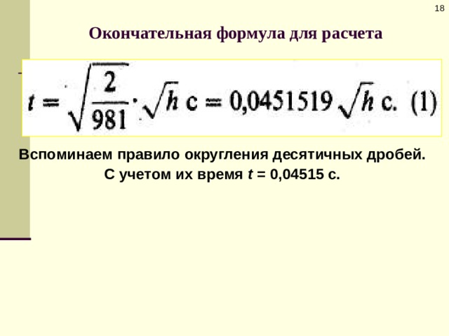  Окончательная формула для расчета Вспоминаем правило округления десятичных дробей. С учетом их время t = 0,04515 с. 