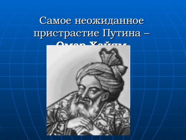 Самое неожиданное пристрастие Путина –  Омар Хайям 