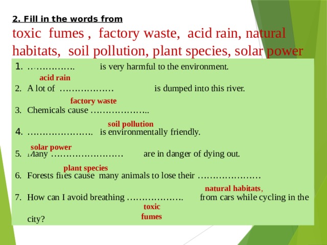 Match the words toxic factory. Fill in the Words: Toxic fumes , Factory waste, acid Rain, natural Habitats, Soil pollution, Plant species, Solar Power. Fill in the Words from Toxic fumes Factory waste. Fill in the Words from environment 7 класс. Is very harmful to the environment..