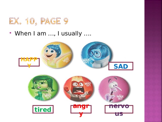 When I am …, I usually …. HAPPY SAD nervous angry tired 