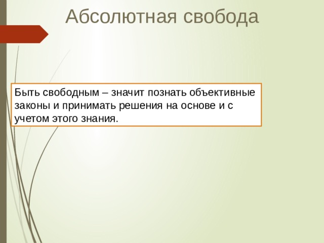 Абсолютная свобода Быть свободным – значит познать объективные законы и принимать решения на основе и с учетом этого знания. 