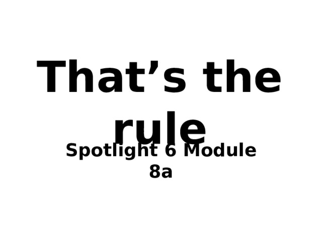Spotlight 6 module 8a. That's the Rule Spotlight 6 презентация урока. That's the Rule Spotlight 6. House Rules Spotlight 6 РЭШ. 8a thats the Rule.