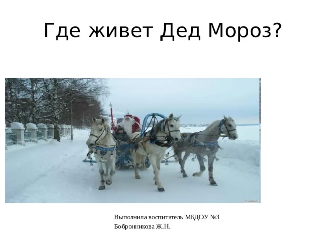 Где живет Дед Мороз? Выполнила воспитатель МБДОУ №3 Бобронникова Ж.Н. 