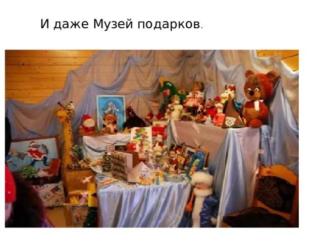 И даже Музей подарков . 