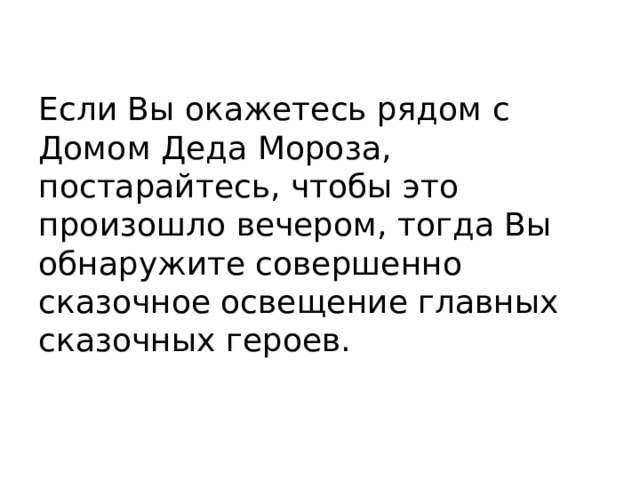 Если Вы окажетесь рядом с Домом Деда Мороза, постарайтесь, чтобы это произошло вечером, тогда Вы обнаружите совершенно сказочное освещение главных сказочных героев. 