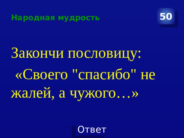 Народная мудрость 50 Закончи пословицу:  «Своего 